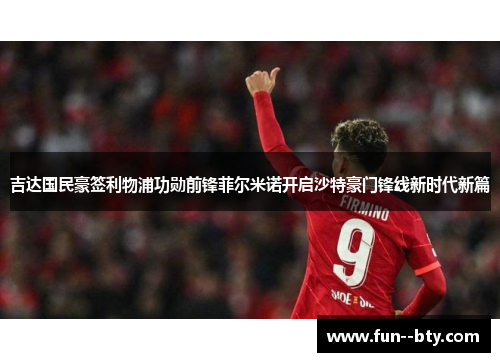 吉达国民豪签利物浦功勋前锋菲尔米诺开启沙特豪门锋线新时代新篇 吉达国民豪签利物浦功勋前锋菲尔米诺开启沙特豪门锋线新时代新篇