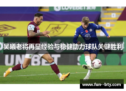 吴曦老将再显经验与稳健助力球队关键胜利